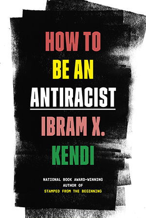 Ibram X. Kendi, How to Be an Anti-Racist Ibram X. Kendi, How to Be an Anti-Racist Cover