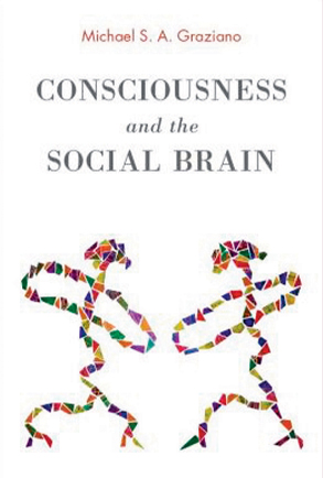 Michael S. A. Graziano, Consciousness and the Social Brain Michael S. A. Graziano, Consciousness and the Social Brain Cover