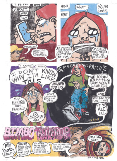 The woman sends fifteen messages to someone after not getting a response from them, and her friend scolds her for doing so. As a result, she cries and says, “I don’t know why I’m like this.” The answer as to why is in the rest of Jac’s comic, Bimbo Agitprop, and a friend breaks the fourth wall by questioning Jac’s decision to market her book in portraying her personal struggles, to which she says, “Girl’s gotta eat!”