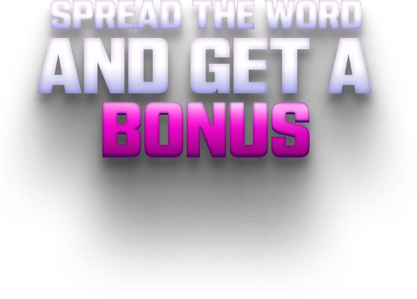 Spread the word and get a bonus