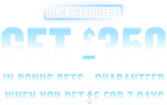 Get $350 in Bonus Bets guaranteed when you bet $5 for 7 days