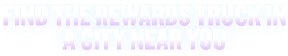 Find THE REWARDS TRUCK IN A CITY NEAR YOU