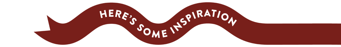 Here's some inspiration