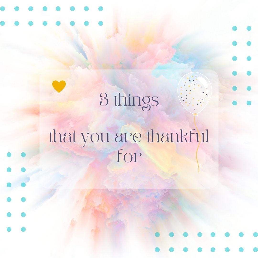 3 things that you are thankful for