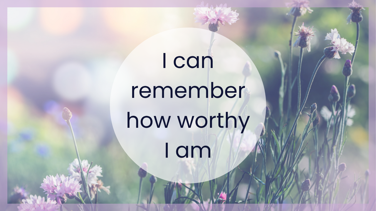 I can remember how worthy I am. A guided affirmation meditation for worthiness and self-trust.
