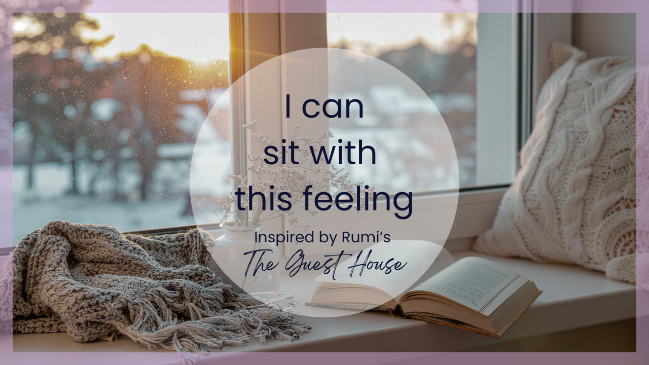 I can sit with this feeling meditation inspired by Rumi's the Guest House