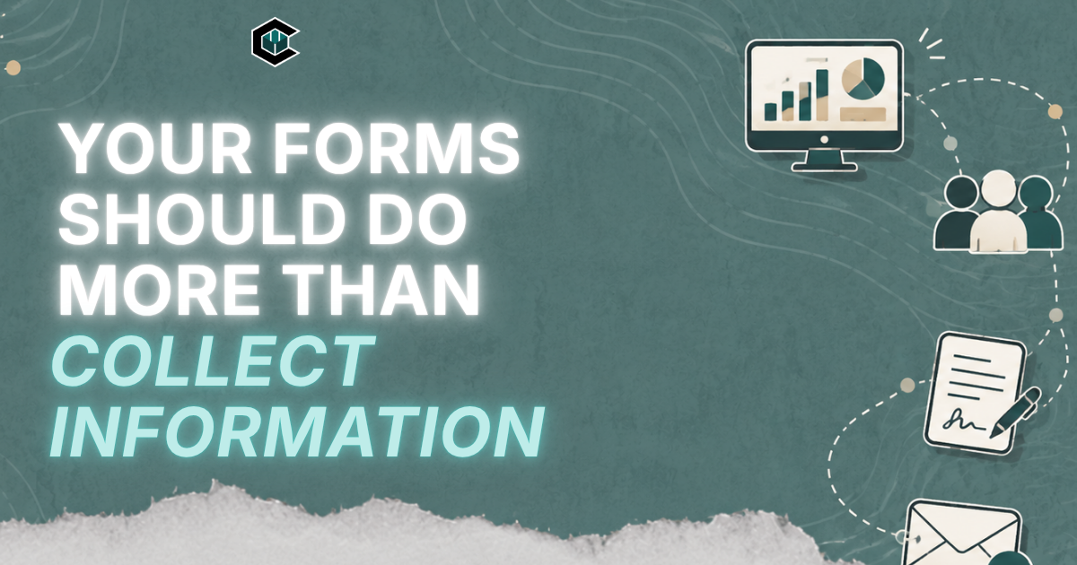 Your Forms Should Do More Than Collect Information
