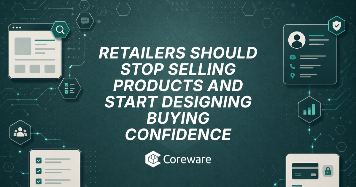 Retailers Should Stop Selling Products and Start Designing Buying Confidence