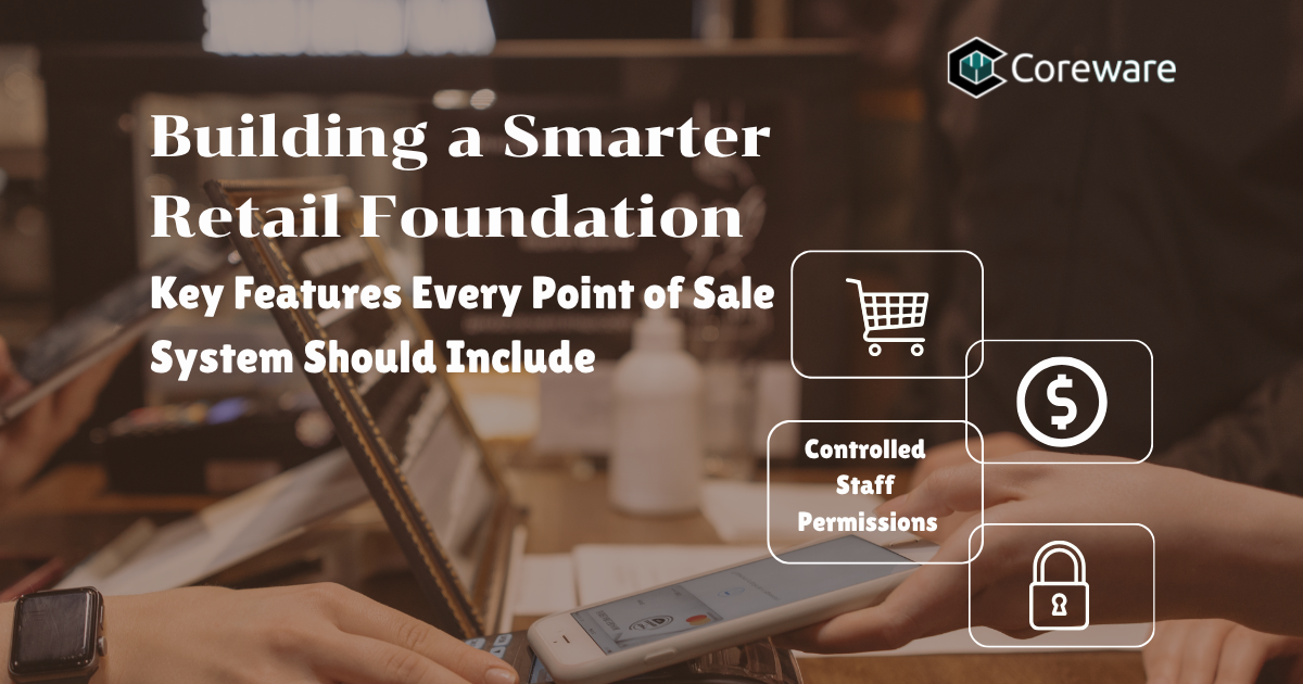 Building a Smarter Retail Foundation: Key Features Every Point of Sale System Should Include