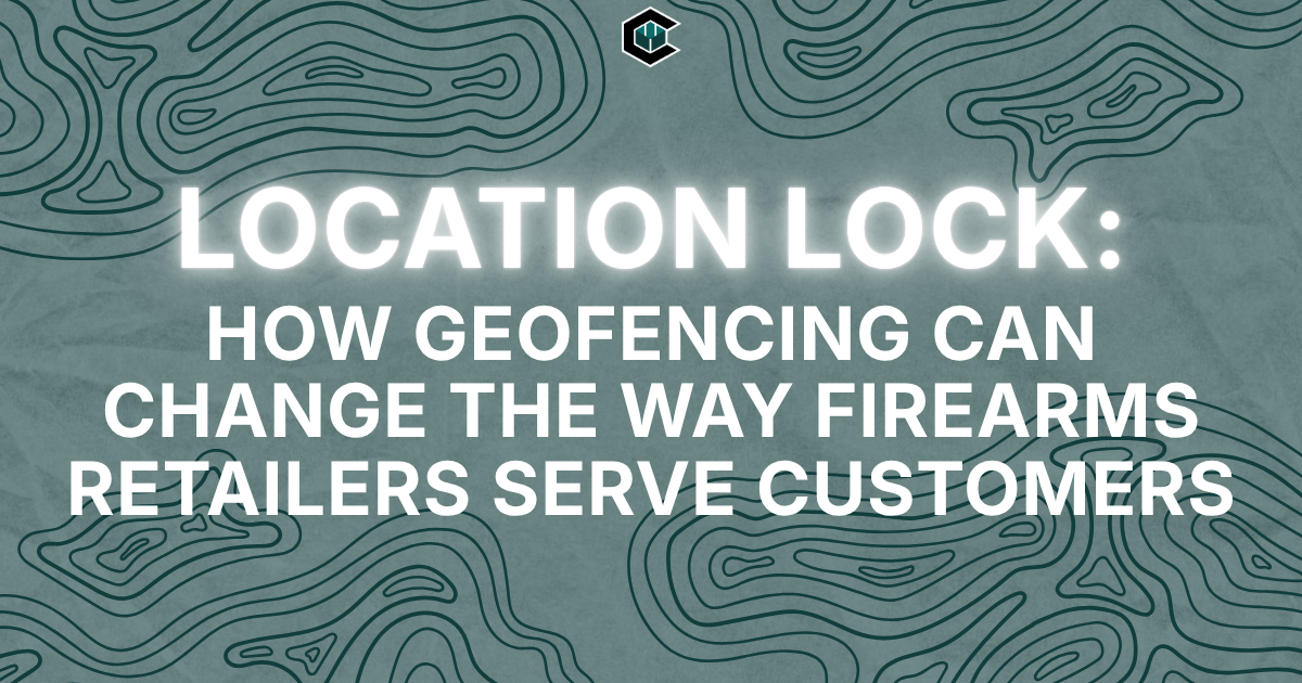 Location Lock: How Geofencing Can Change the Way Firearms Retailers Serve Customers