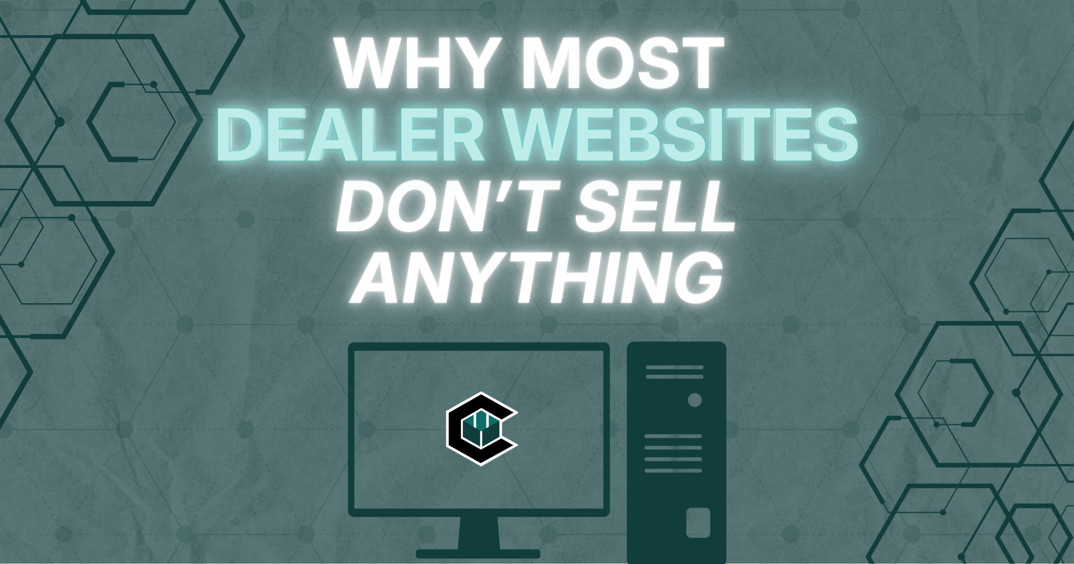 Why Most Dealer Websites Don’t Sell Anything
