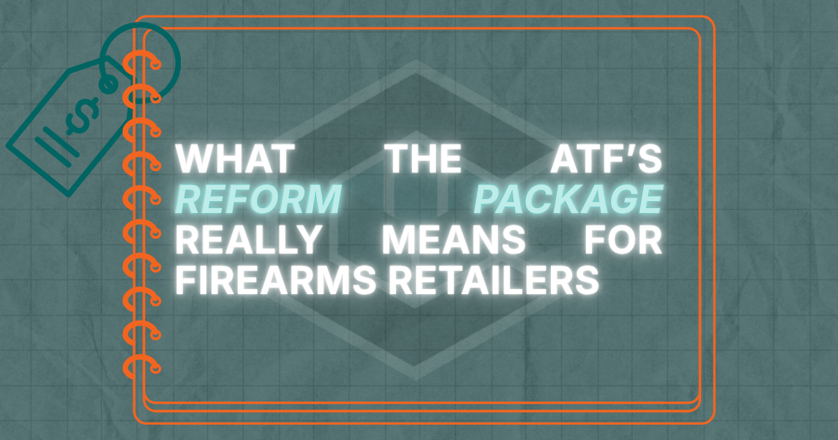 What the ATF’s Reform Package Really Means for Firearms Retailers