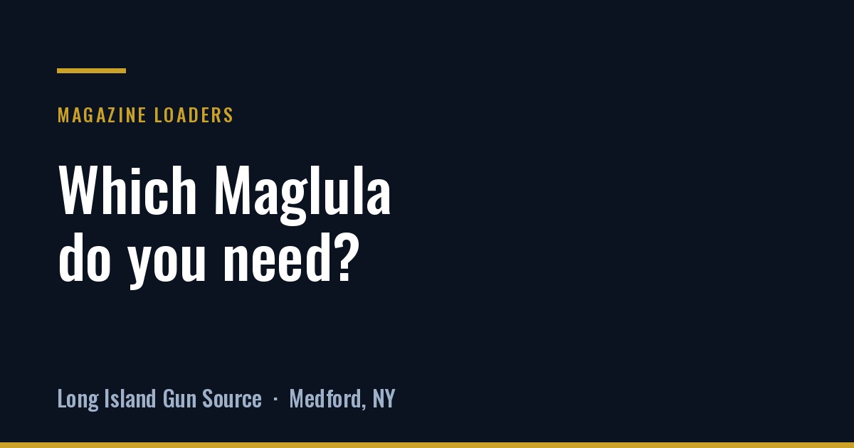 Which Maglula loader do you actually need?