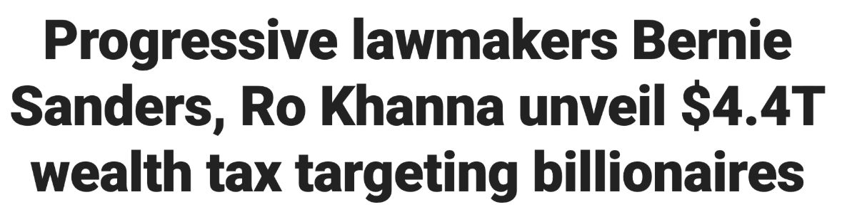 Headline: Progressive lawmakers Bernie Sanders, Ro Khanna, unveil $4.4T wealth tax targeting billionaires