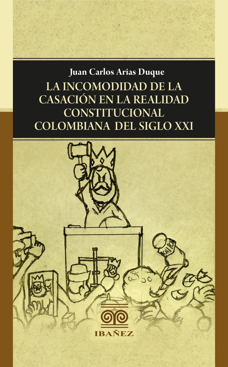 Portada: La incomodidad de la casación en la realidad constitucional colombiana del siglo XXI