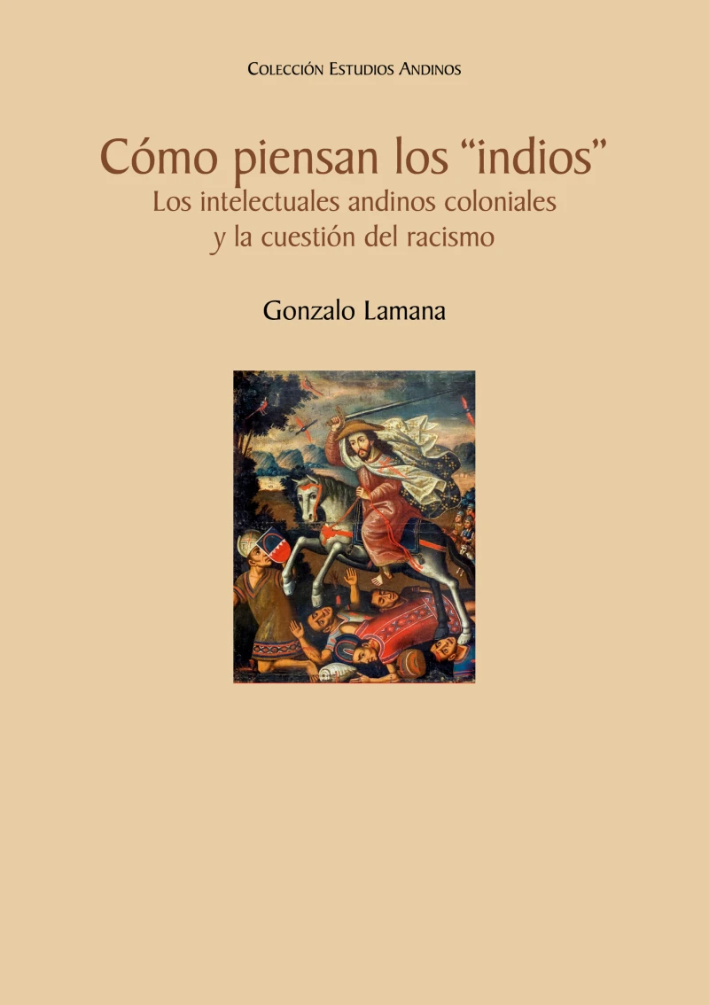 Portada: Cómo piensan los "indios". Los intelectuales andinos coloniales y la cuestión del racismo