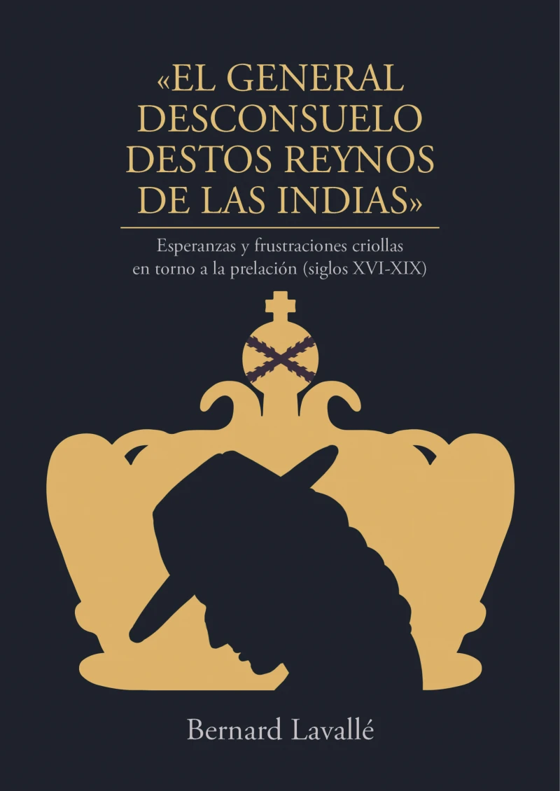 Portada: El general desconsuelo destos reynos de las Indias. Esperanzas y frustraciones criollas en torno a la prelación (siglos XVI-XIX)