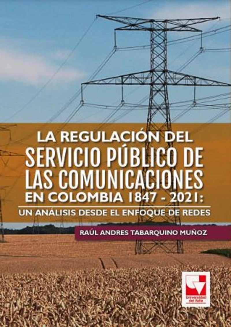 Portada: La regulación del servicio público de las comunicaciones en Colombia 1847 - 2021: un análisis desde el enfoque de redes