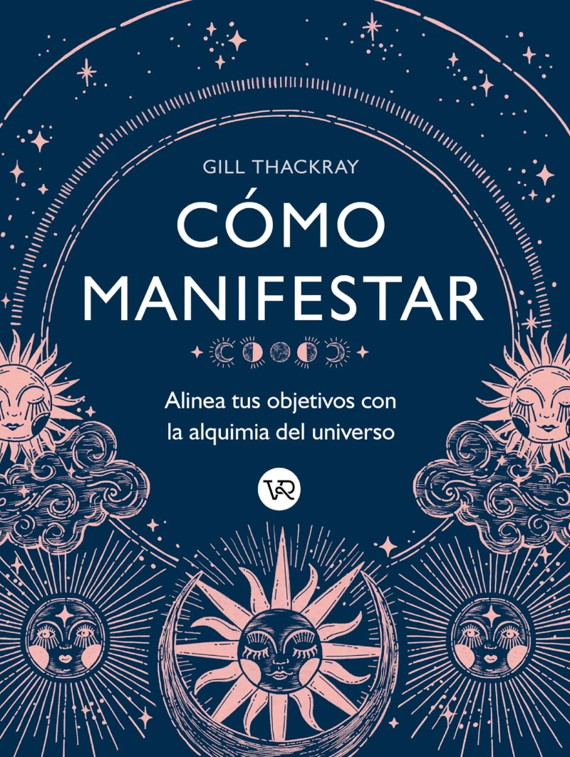 Portada: Cómo manifestar : Alinea tus objetivos con la alquimia del universo