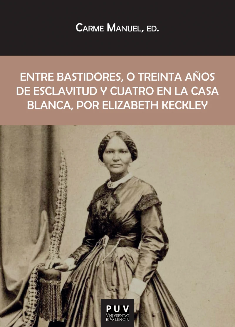 Portada: Entre bastidores, o treinta años de esclavitud y cuatro en la Casa Blanca, por Elizabeth Keckley