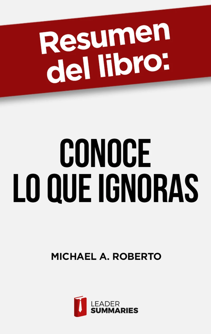 Portada: Resumen del libro "Conoce lo que ignoras" de Michael A. Roberto