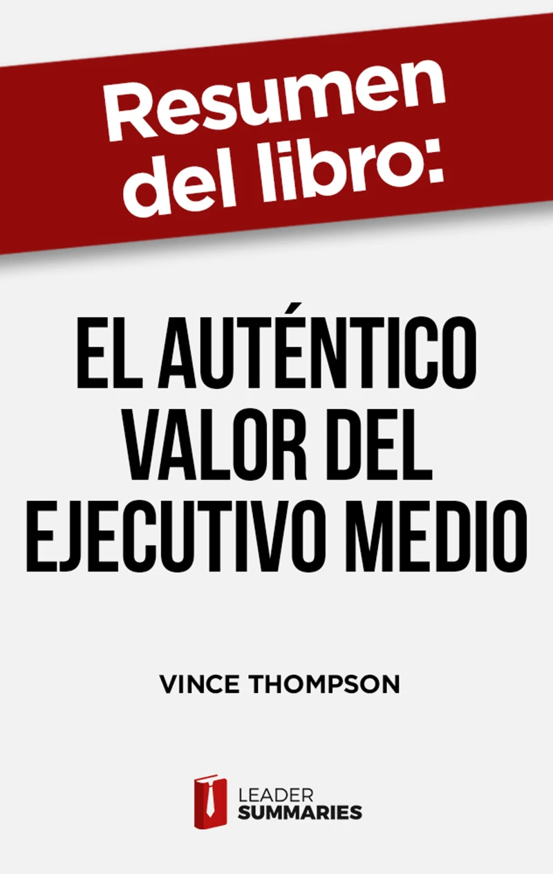 Portada: Resumen del libro "El auténtico valor del ejecutivo medio" de Vince Thompson