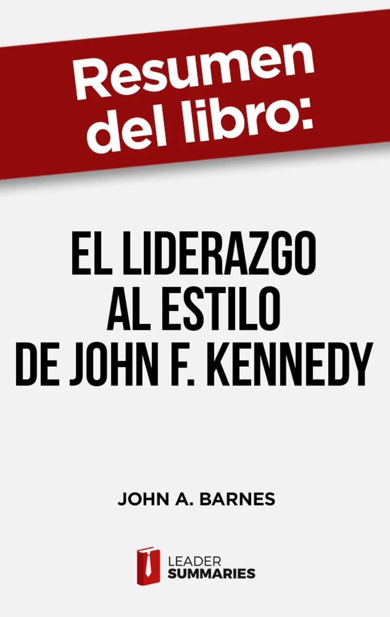 Portada: Resumen del libro "El liderazgo al estilo de John F. Kennedy" de John A. Barnes