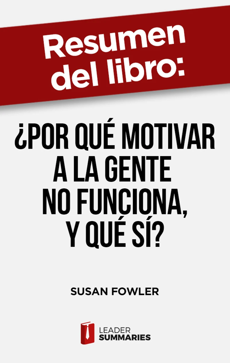 Portada: Resumen del libro "¿Por qué motivar a la gente no funciona, y qué sí?" de Susan Fowler