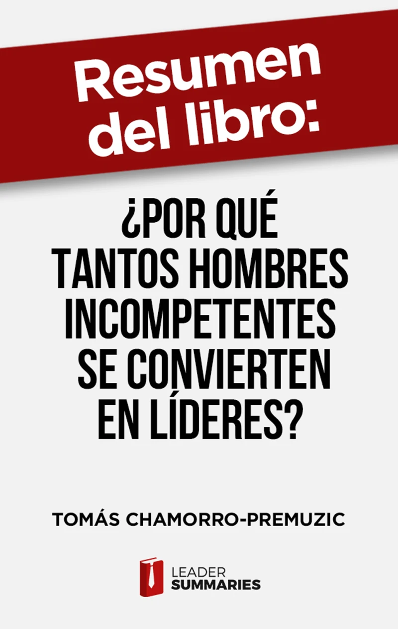 Portada: Resumen del libro "¿Por qué tantos hombres incompetentes se convierten en líderes?" de Tomás Chamorro-Premuzic