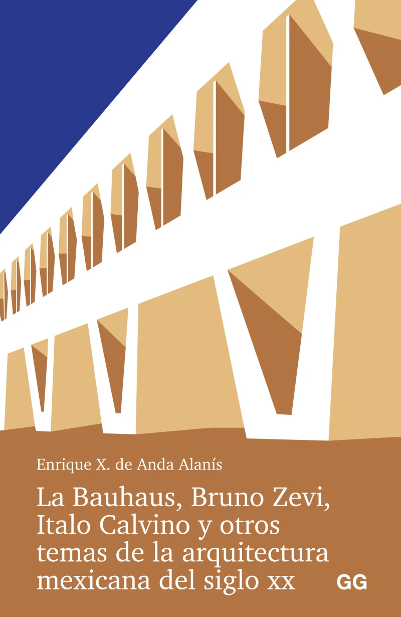 Portada: La Bauhaus, Bruno Zevi, Italo Calvino y otros temas de la arquitectura mexicana del siglo XX.