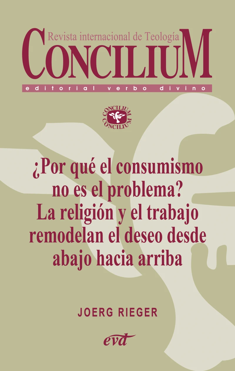 Portada: ¿Por qué el consumismo no es el problema? La religión y el trabajo remodelan el deseo desde abajo hacia arriba. Concilium 357 (2014)
