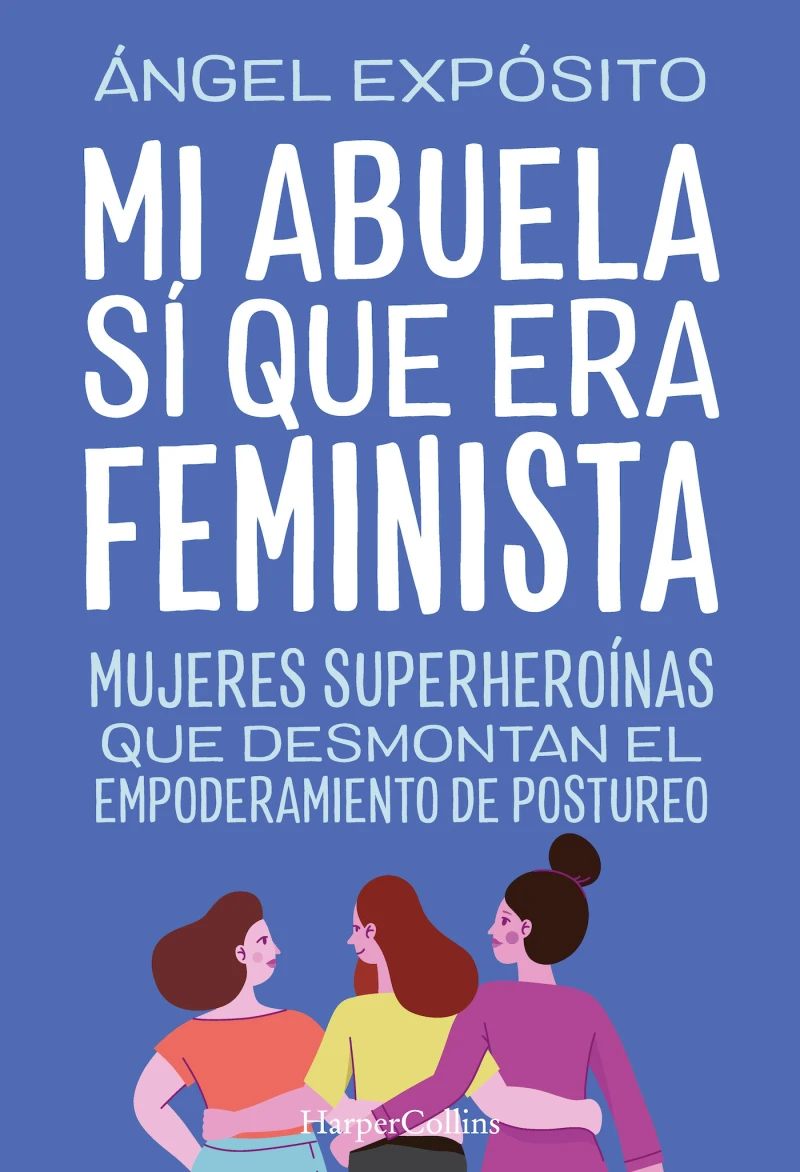 Portada: Mi abuela sí que era feminista. Mujeres superheroínas que desmontan el feminismo de postureo