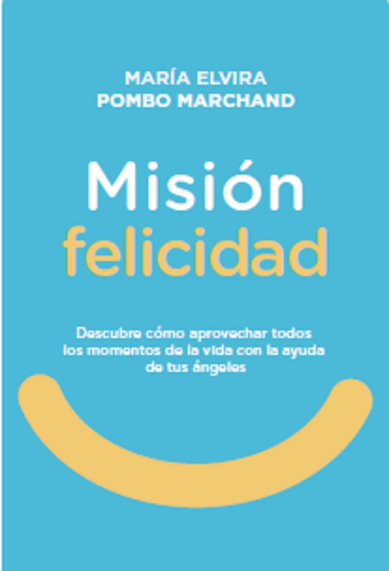 Portada: Misión Felicidad. Descubre cómo aprovechar todos los momentos de la vida con la ayuda de tus ángeles