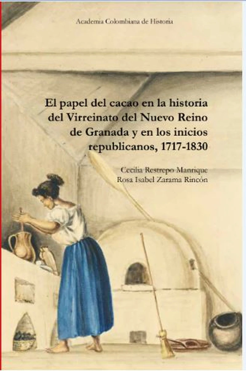 Portada: El papel del cacao en la historia del Virreinato del Nuevo Reino de Granada y en los inicios republicanos, 1717-1830