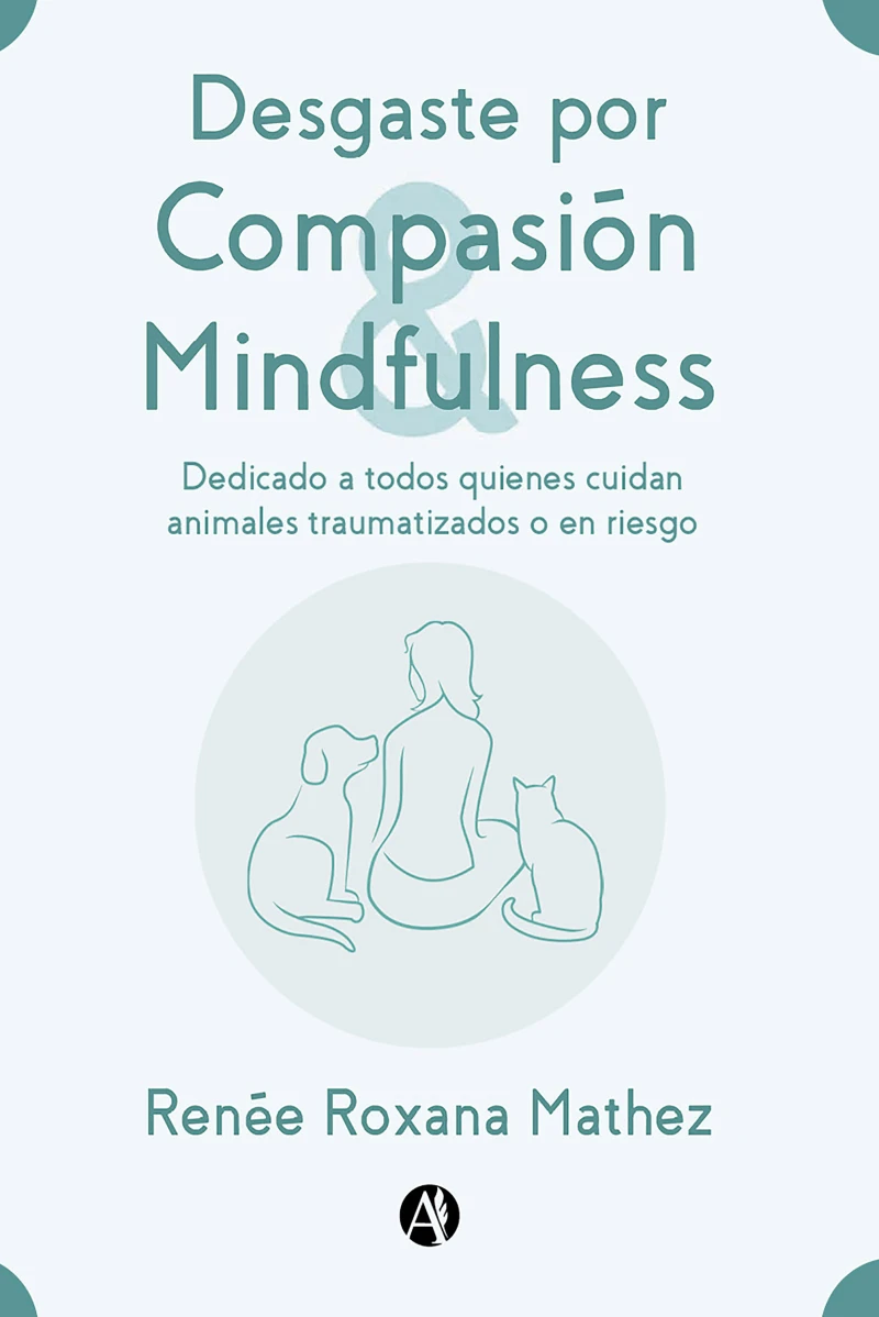 Portada: Desgaste por Compasión y Mindfulness, dedicado a todos quienes cuidan animales traumatizados o en riesgo