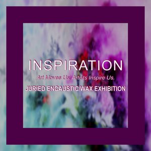 INSPIRATION: Art Moves Us, Artists Inspire Us Juried Encaustic/Wax Exhibition