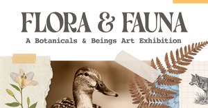 Flower & Fauna: A Botanical & Beings Exhibition