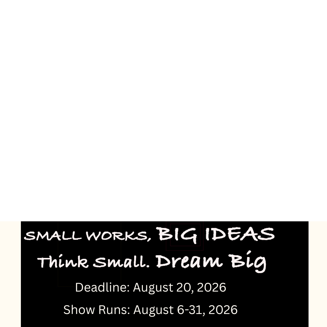 2026 - SMALL WORKS, BIG IDEAS. Think Small. Dream Big.