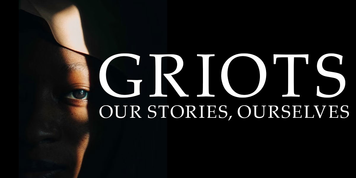 Griots: Our Stories, Ourselves