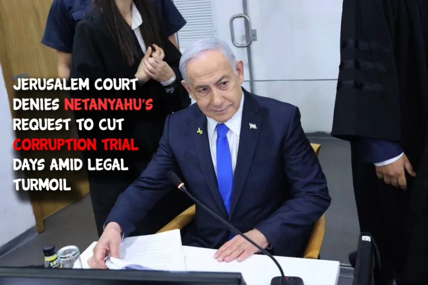 Netanyahu’s Corruption Trial: Court Rejects Testimony Reduction Amid Rising Political and Legal Storm