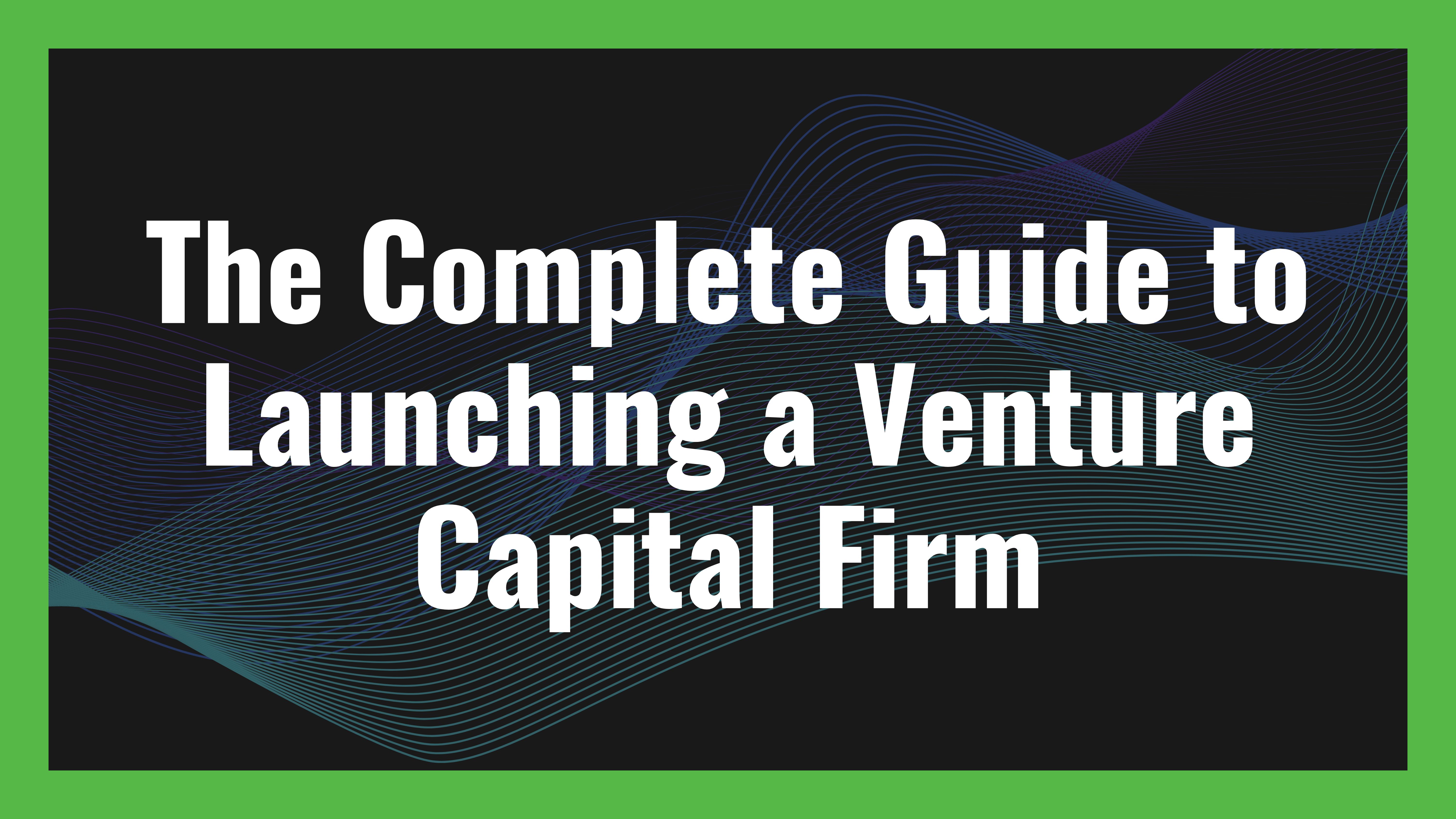 the-complete-guide-to-launching-a-venture-capital-firm hero image