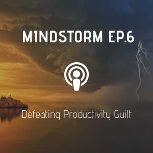 mindstorm-podcast-episode-6-defeating-productivity-guilt hero image
