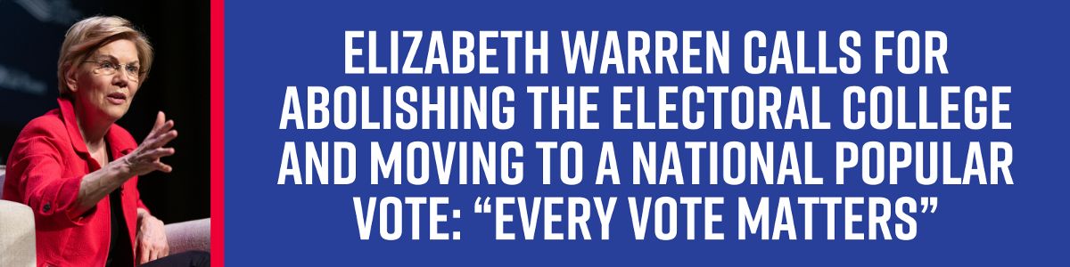 CNN: Elizabeth Warren calls for abolishing the Electoral College and moving to a national popular vote: 'Every vote matters'