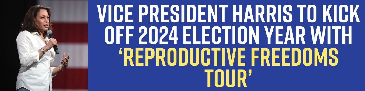 Vice President Harris to kick off 2024 election year with ‘reproductive freedoms tour’
