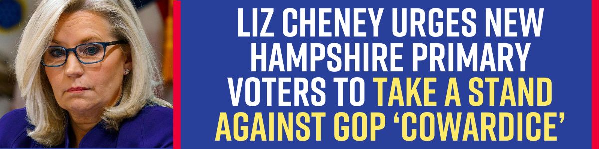 Liz Cheney urges New Hampshire primary voters to take a stand against GOP ‘cowardice’