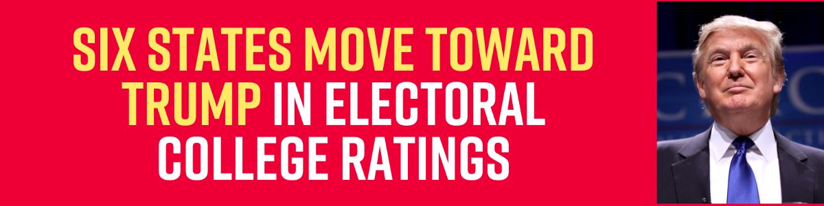 Six States Move Toward Trump in Electoral College Ratings