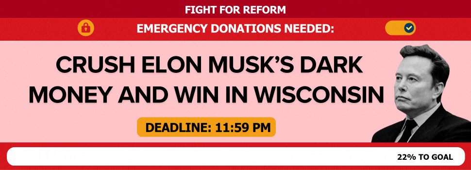 EMERGENCY DONATIONS NEEDED: CRUSH ELON MUSK’S DARK MONEY AND WIN IN WISCONSIN