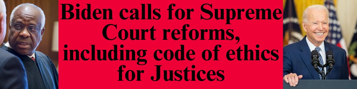 Biden calls for Supreme Court reforms, including code of ethics for Justices