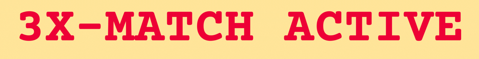 3X-MATCH ACTIVE UNTIL MIDNIGHT
