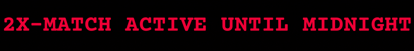 2X-MATCH ACTIVE UNTIL MIDNIGHT